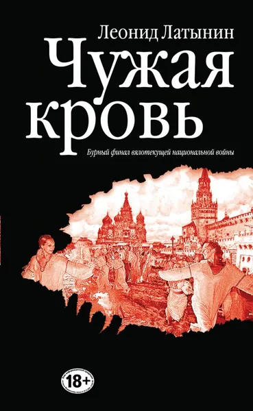 Обложка книги Чужая кровь. Бурный финал вялотекущей национальной войны, Леонид Латынин