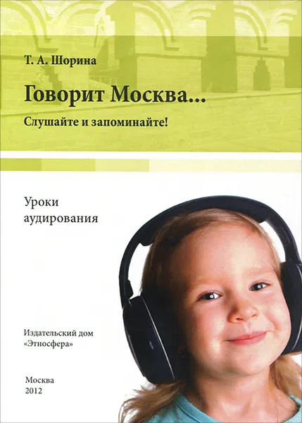 Обложка книги Говорит Москва... Уроки аудирования. Слушайте и запоминайте!  (+ DVD-ROM), Т. А. Шорина