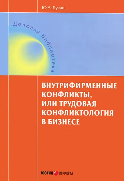 Обложка книги Внутрифирменные конфликты, или Трудовая конфликтология в бизнесе. Учебное пособие, Ю. А. Лукаш