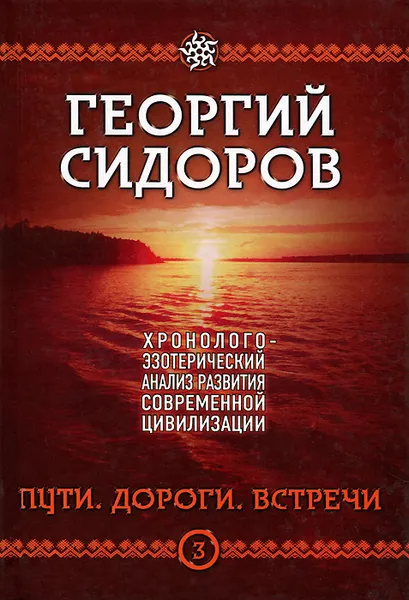 Обложка книги Пути. Дороги. Встречи. Книга 3. Хронологоэзотерический анализ развития современной цивилизации, Георгий Сидоров