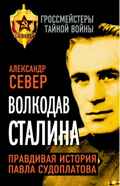 Обложка книги Волкодав Сталина. Правдивая история Павла Судоплатова, Александр Север