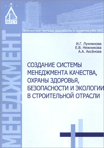 Обложка книги Создание системы менеджмента качества, охраны здоровья, безопасности и экологии в строительной отрасли, И. Г. Лукманова, Е. В. Нежникова, А. А. Аксенова