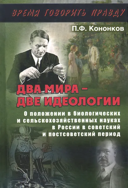 Обложка книги Два мира – две идеологии. О положении в биологических и сельскохозяйственных науках в России в советский и постсоветский период, П. Ф. Кононков