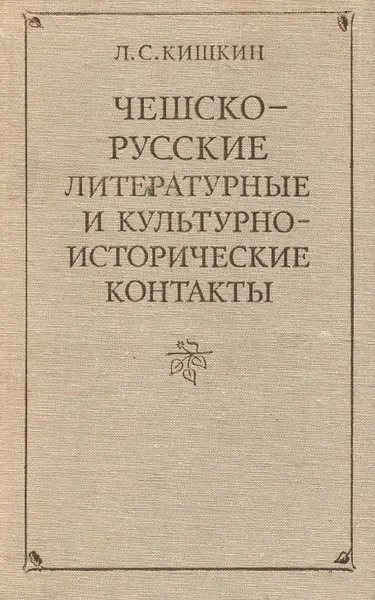 Обложка книги Чешско-русские литературные и культурно-исторические контакты. Разыскания, исследования, сообщения, Л. С. Кишкин