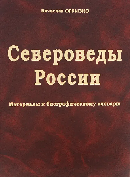 Обложка книги Североведы России. Материалы к биографическому словарю, Вячеслав Огрызко