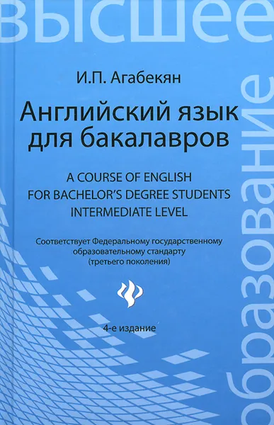 Обложка книги Английский язык для бакалавров. Учебное пособие / А Course of English for Bachelor's Degree Students: Intermediate level, И. П. Агабекян