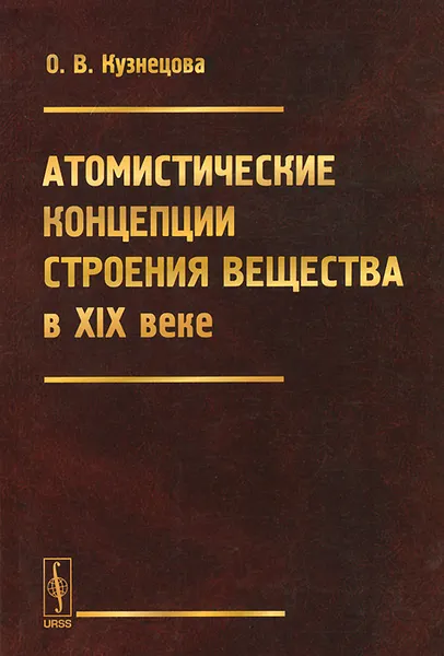 Обложка книги Атомистические концепции строения вещества в XIX веке, О. В. Кузнецова