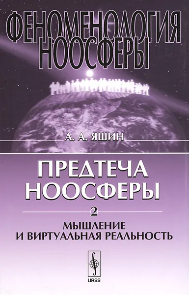 Обложка книги Феноменология ноосферы. Предтеча ноосферы. Часть 2. Мышление и виртуальная реальность, А. А. Яшин