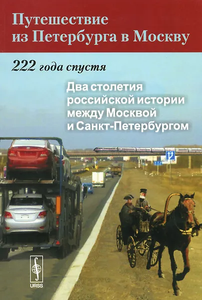 Обложка книги Путешествие из Петербурга в Москву. 222 года спустя. Книга 1. Два столетия российской истории между Москвой и Санкт-Петербургом, Ксения Аверкиева,С. Артоболевский,Ю. Веденин,Ольга Вендина,Алла Махрова,А. Неретин,В. Разумовский,Сергей Тархов,Татьяна Нефедова,Андрей