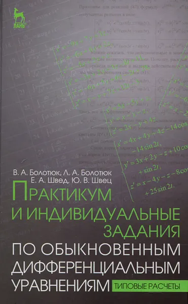 Обложка книги Практикум и индивидуальные задания по обыкновенным дифференциальным уравнениям. Типовые расчеты. Учебное пособие, Болотюк Владимир Анатольевич, Болотюк Людмила Анатольевна