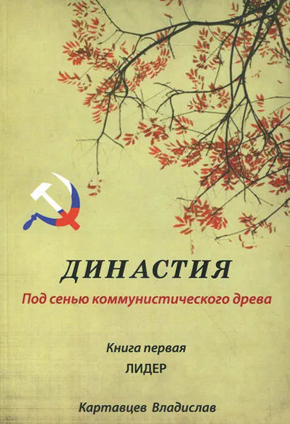 Обложка книги Династия. Под сенью коммунистического древа. Книга 1. Лидер, Владислав Картавцев