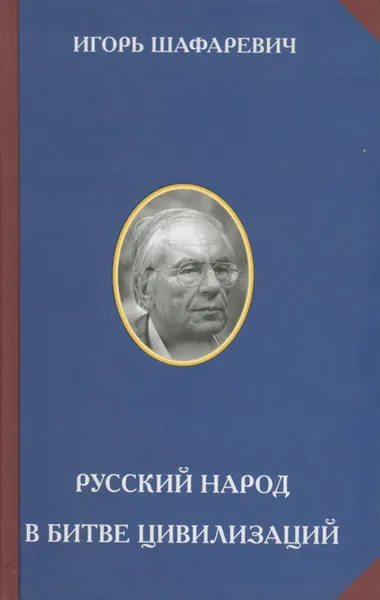 Обложка книги Русский народ в битве цивилизаций. 2-е изд. Шафаревич И. Р., Шафаревич И. Р.