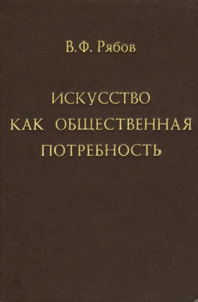 Обложка книги Искусство как общественная потребность, В. Ф. Рябов