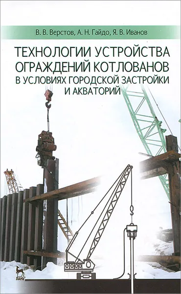 Обложка книги Технологии устройства ограждений котлованов в условиях городской застройки и акваторий. Учебное пособие, В. В. Верстов, А. Н. Гайдо, Я. В. Иванов