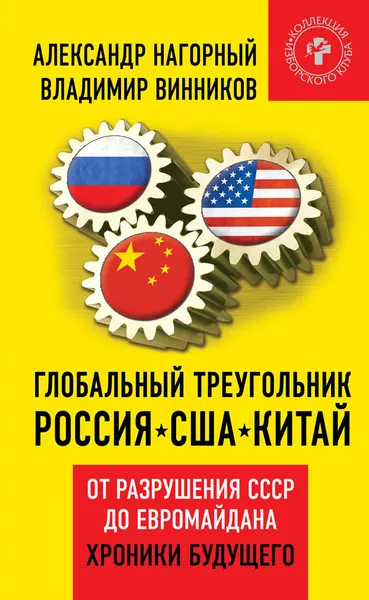 Обложка книги Глобальный треугольник. Россия - США - Китай. От разрушения СССР до Евромайдана. Хроники будущего, Александр Нагорный, Владимир Винников