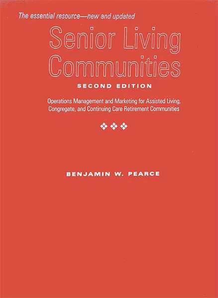 Обложка книги Senior Living Communities: Operations Management and Marketing for Assisted Living, Congregate, and Continuing Care Retirement Communities, Benjamin W. Pearce