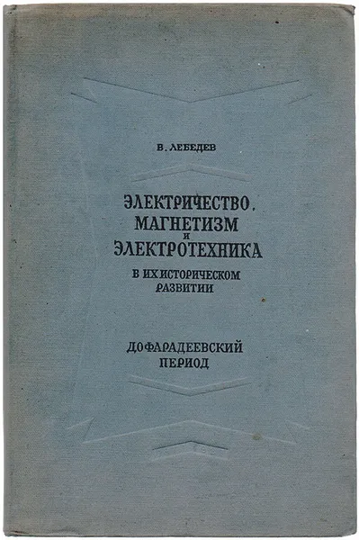 Обложка книги Электричество, магнетизм и электротехника в их историческом развитии. Дофарадеевский период, В. Лебедев