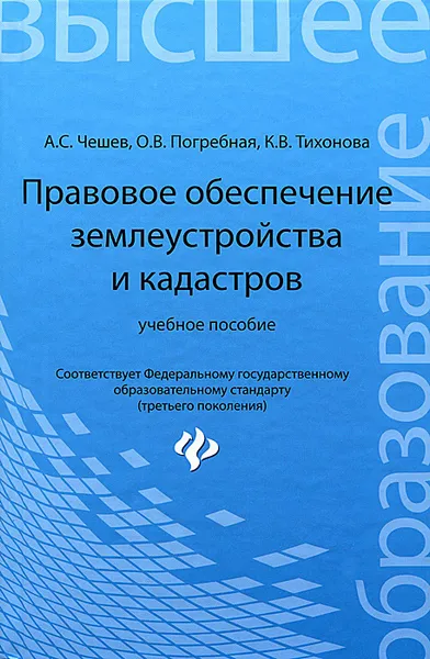 Обложка книги Правовое обеспечение землеустройства и кадастров. Учебное пособие, А. С. Чешев, О. В. Погребная, К. В. Тихонова