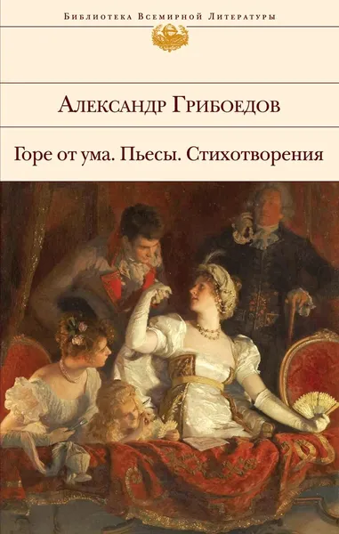 Обложка книги Горе от ума. Пьесы. Стихотворения, Александр Грибоедов