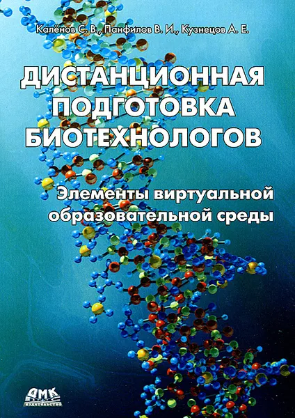 Обложка книги Дистанционная подготовка биотехнологов. Элементы виртуальной образовательной среды. Учебное пособие, С. В. Калёнов, В. И. Панфилов, А. Е. Кузнецов