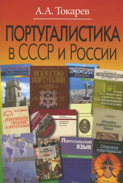 Обложка книги Португалистика в СССР и России. О португалистике и португалистах, А. А. Токарев