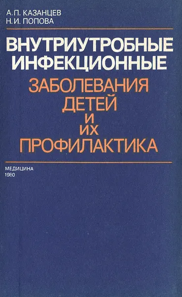 Обложка книги Внутриутробные инфекционные заболевания детей и их профилактика, А. П. Казанцев, Н. И. Попова