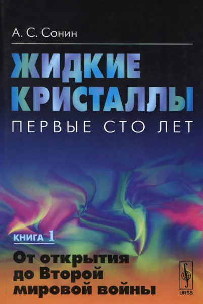 Обложка книги Жидкие кристаллы. Первые сто лет. Книга 1. От открытия до Второй мировой войны, А. С. Сонин