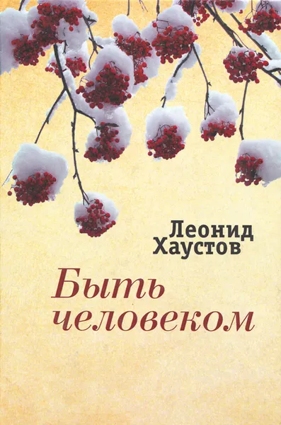 Обложка книги Быть человеком. Стихи, поэмы, военная публицистика, раздумья о художественном творчестве, Леонид Хаустов