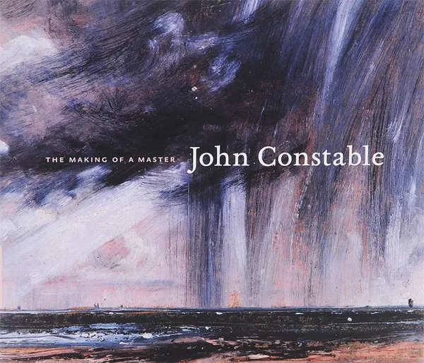 Обложка книги John Constable: The Making of a Master, Mark Evans, Stephen Calloway, Susan Owens