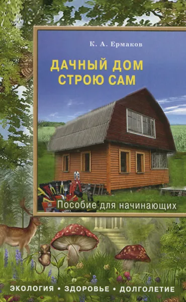 Обложка книги Дачный дом строю сам. Пособие для начинающих, Ермаков Константин Алексеевич