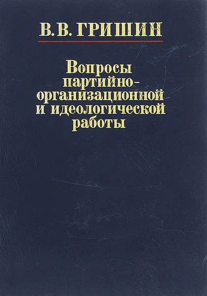 Обложка книги Вопросы партийно-организационной и идеологической работы, В. В. Гришин