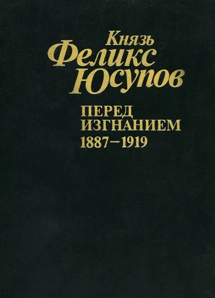 Обложка книги Перед изгнанием. 1887-1919, Юсупов Феликс Феликсович