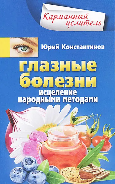 Обложка книги Глазные болезни. Исцеление народными методами, Юрий Константинов