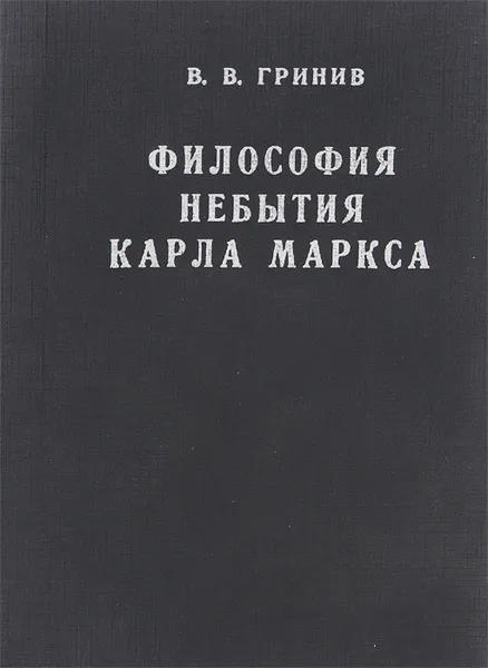 Обложка книги Философия небытия Карла Маркса. Критика философских, политэкономических и социологических доктрин, В. В. Гринив