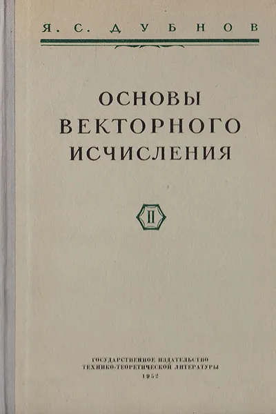 Обложка книги Основы векторного исчисления. Ч. II  Линейные функции вектора. Векторный анализ (теория полей), Дубнов Яков Семенович