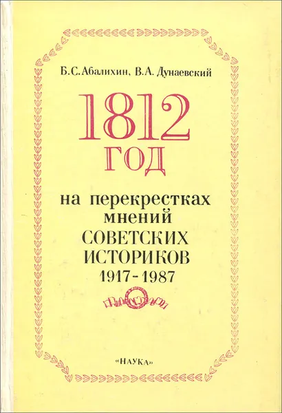 Обложка книги 1812 год на перекрестках мнений советских историков. 1917-1987, Б. С. Абалихин, В. А. Дунаевский