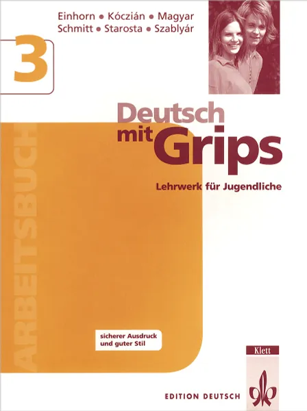 Обложка книги Deutsch MIT Grips 3: Arbeitsbuch: Lehrwerk fur Jugendliche, Anna Szablyar, Agnes Einhorn, Agnes Magyar, Wolfgang Schmitt, Nora Koczian