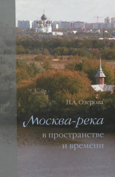 Обложка книги Москва-река в пространстве и времени, Н. А. Озерова