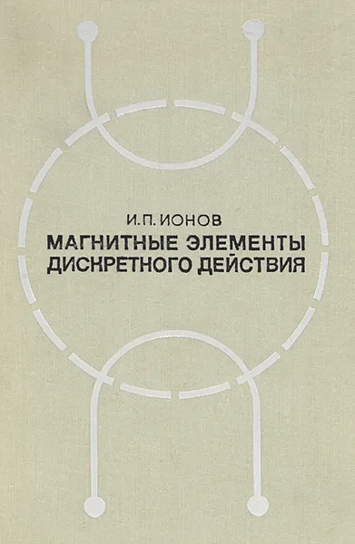 Обложка книги Магнитные элементы дискретного действия. Учебное пособие, И. П. Ионов