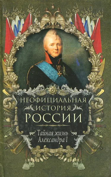 Обложка книги Неофициальная история России. Тайная жизнь Александра I, Балязин Вольдемар Николаевич