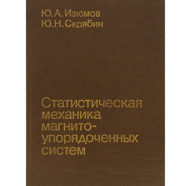 Обложка книги Статистическая механика магнито-упорядоченных систем, Изюмов Юрий Александрович, Скрябин Юрий Николаевич