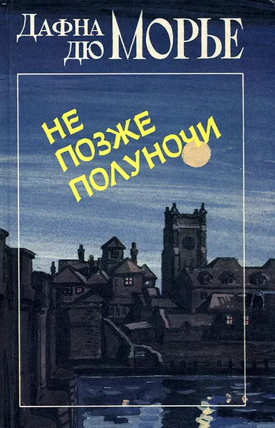 Обложка книги Не позже полуночи, Дю Морье Дафна, Анджапаридзе Георгий Андреевич