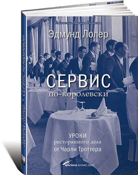 Обложка книги Сервис по-королевски. Уроки ресторанного дела от Чарли Троттера, Эдмунд Лолер