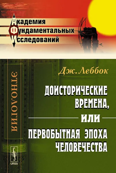 Обложка книги Доисторические времена, или Первобытная эпоха человечества, Дж. Леббок