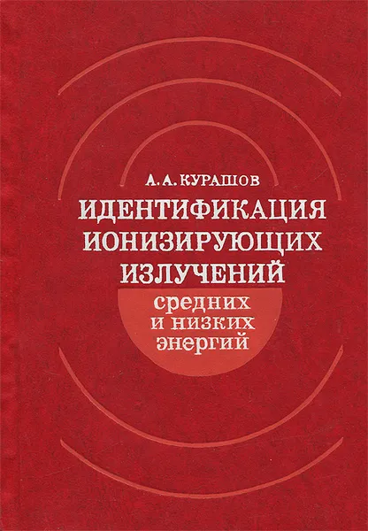 Обложка книги Идентификация ионизирующих излучений средних и низких энергий, А. А. Курашов