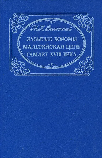 Обложка книги Забытые хоромы. Мальтийская цепь. Гамлет XVIII века, М. Н. Волконский