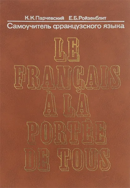 Обложка книги Le franqais a la portee de tous / Самоучитель французского языка. Учебное пособие, К. К. Парчевский, Е. Б. Ройзенблит