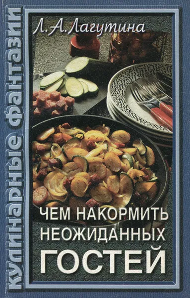 Обложка книги Чем накормить неожиданных гостей, Л. А. Лагутина