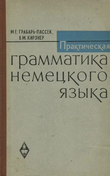 Обложка книги Практическая грамматика немецкого языка, М. Е. Грабарь-Пассек, В. М. Кирзнер