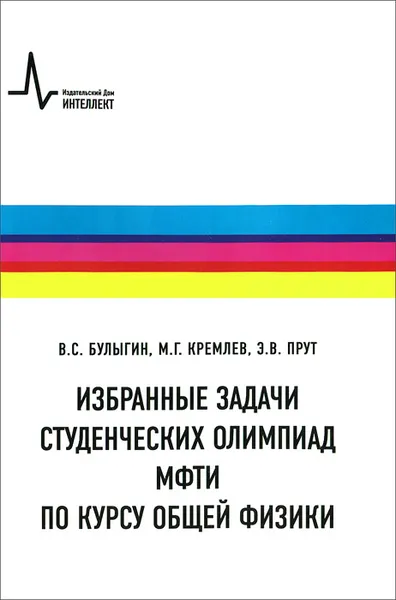 Обложка книги Избранные задачи студенческих олимпиад МФТИ по курсу общей физики. Учебное пособие, В. С. Булыгин, М. Г. Кремлев, Э. В. Прут